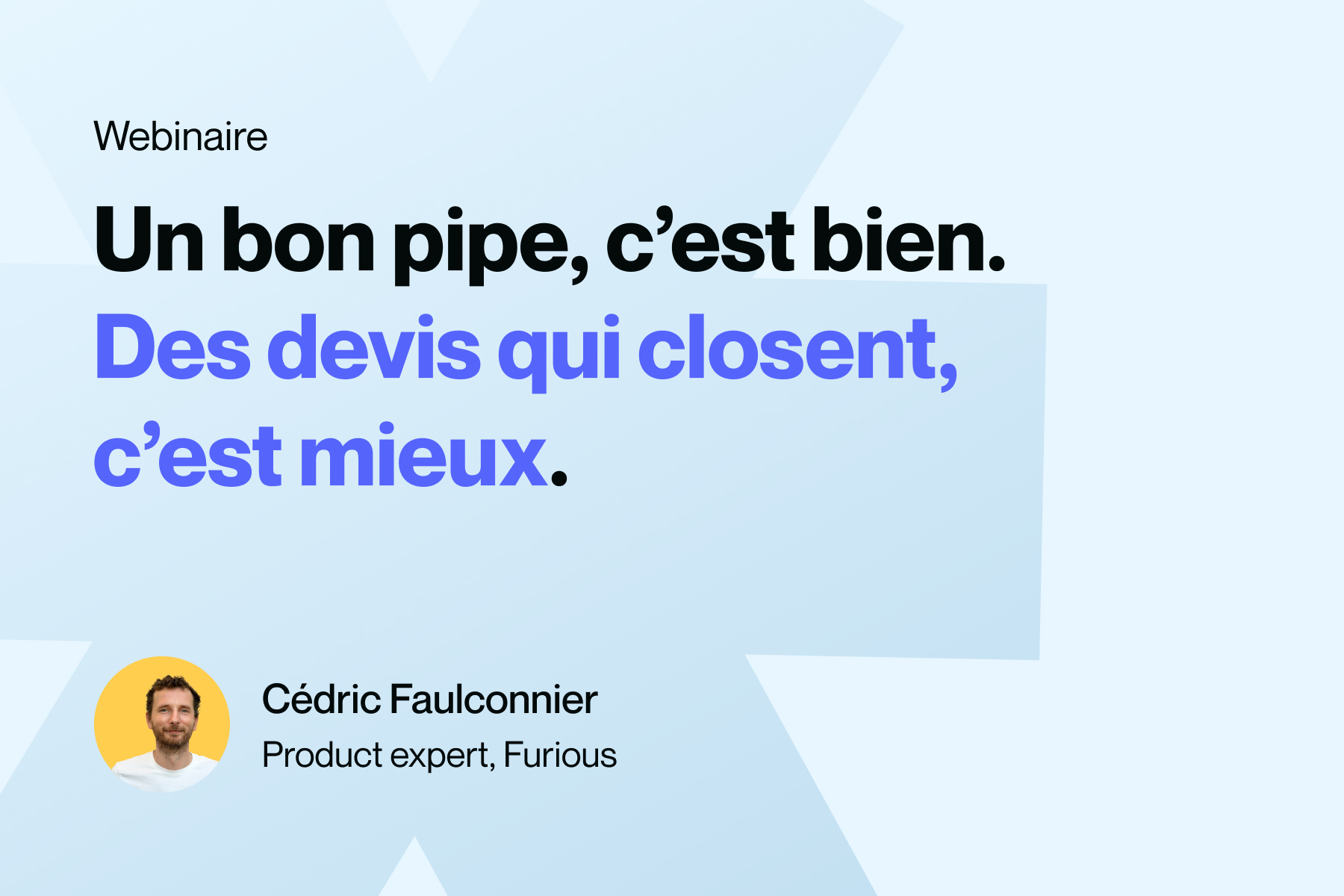 Un bon pipe, c’est bien. Des devis qui closent, c’est mieux.